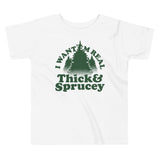I Want 'Em Real Thick And Sprucey Kid's Toddler Tee