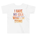 I Have No Idea What I'm Doing Kid's Toddler Tee