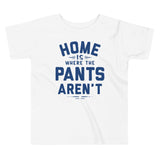 Home Is Where The Pants Aren't Kid's Toddler Tee