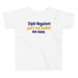 Triple Negatives Don't Not Bother Me None Kid's Toddler Tee