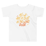 All We Are Is Dust In The Wind, Dude Kid's Toddler Tee