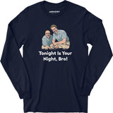 Tonight is Your Night, Bro! - Long Sleeve T-Shirt