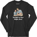 Tonight is Your Night, Bro! - Long Sleeve T-Shirt