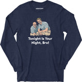 Tonight is Your Night, Bro! - Long Sleeve T-Shirt