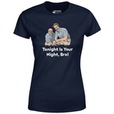 Tonight is Your Night, Bro! - Women's T-Shirt