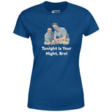 Tonight is Your Night, Bro! - Women's T-Shirt
