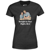 Tonight is Your Night, Bro! - Women's T-Shirt