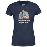 Tonight is Your Night, Bro! - Women's T-Shirt