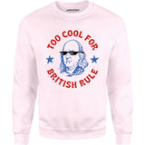Too Cool For British Rule - Unisex Sweatshirt