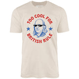 Too Cool For British Rule - Unisex T-Shirt