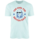 Too Cool For British Rule - Unisex T-Shirt
