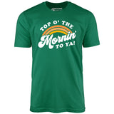Top O' The Mornin' To Ya - Unisex T-Shirt