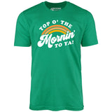 Top O' The Mornin' To Ya - Unisex T-Shirt
