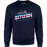 Totally Bitchin - Unisex Sweatshirt
