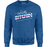Totally Bitchin - Unisex Sweatshirt
