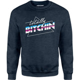 Totally Bitchin - Unisex Sweatshirt
