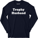Trophy Husband - Long Sleeve T-Shirt