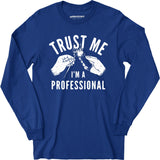 Trust Me I'm a Professional - Long Sleeve T-Shirt