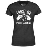 Trust Me I'm a Professional - Women's T-Shirt