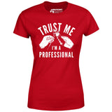 Trust Me I'm a Professional - Women's T-Shirt