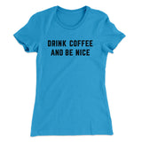 Drink Coffee And Be Nice Women's T-Shirt