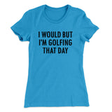 I Would But I'm Golfing That Day Funny Women's T-Shirt