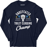 Undefeated Toilet Clogging Champ - Long Sleeve T-Shirt