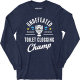 Undefeated Toilet Clogging Champ - Long Sleeve T-Shirt