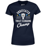 Undefeated Toilet Clogging Champ - Women's T-Shirt