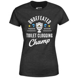 Undefeated Toilet Clogging Champ - Women's T-Shirt