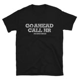 GO AHEAD CALL HR I'M RETIRED T-Shirt