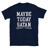 Maybe Today Satan T-Shirt