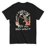 I May Forgive You But My Dog Won't Men's Classic Tee