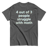 4 Out Of 3 People Struggle With Math Men's Classic Tee