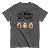 Good Things Come To Those Who Break Clay Pots Men's Classic Tee
