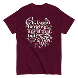 Ok, I Won't Be Doing Any Of That, But Thank You Men's Classic Tee