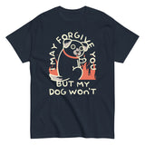 I May Forgive You But My Dog Won't Men's Classic Tee