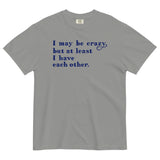 I May Be Crazy But At Least I Have Each Other Men's Relaxed Fit Tee