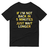 If I'm Not Back In 5 Minutes, Just Wait Longer Men's Signature Tee