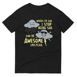 When I'm Sad, I Stop Being Sad And Be Awesome Instead Men's Signature Tee