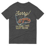 Sorry! I'm Using This Right Meow Men's Signature Tee
