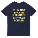 If I'm Not Back In 5 Minutes, Just Wait Longer Men's Signature Tee