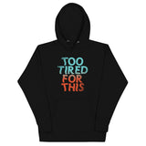 Too Tired For This Unisex Hoodie