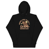 Hope You Have A Dam Good Day Unisex Hoodie