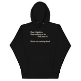 Dear Algebra, Stop Asking Us To Find Your X Unisex Hoodie