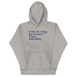 I May Be Crazy But At Least I Have Each Other Unisex Hoodie