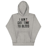 I Ain't Got Time To Bleed Unisex Hoodie
