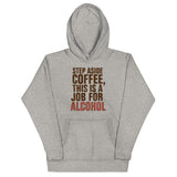Step Aside Coffee, This Is A Job For Alcohol Unisex Hoodie