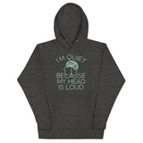 I'm Quiet Because My Head Is Loud Unisex Hoodie