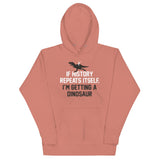 If History Repeats Itself, I'm Getting A Dinosaur Unisex Hoodie
